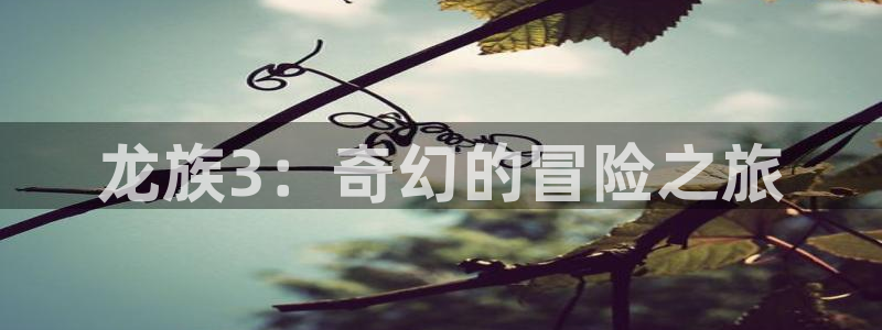 贝勒漫画要结婚的男人：龙族3：奇幻的冒险之旅